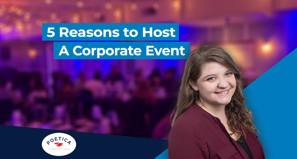 5 Reasons to Host a Corporate Event Poetica Marketing