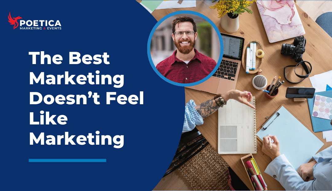 The Best Marketing Doesn’t Feel Like Marketing
